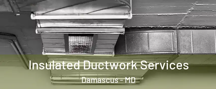  Insulated Ductwork Services Damascus - MD