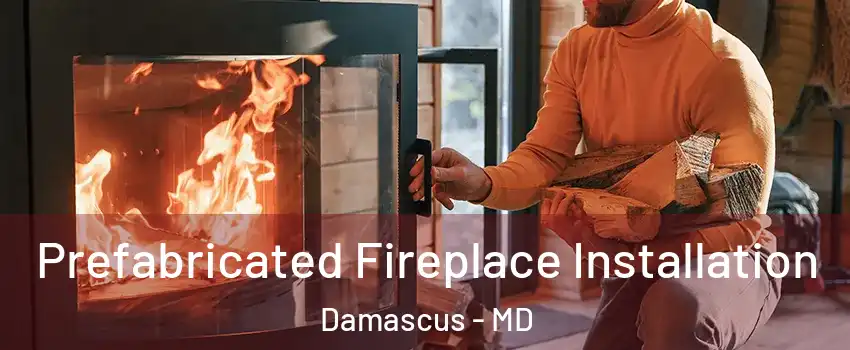  Prefabricated Fireplace Installation Damascus - MD