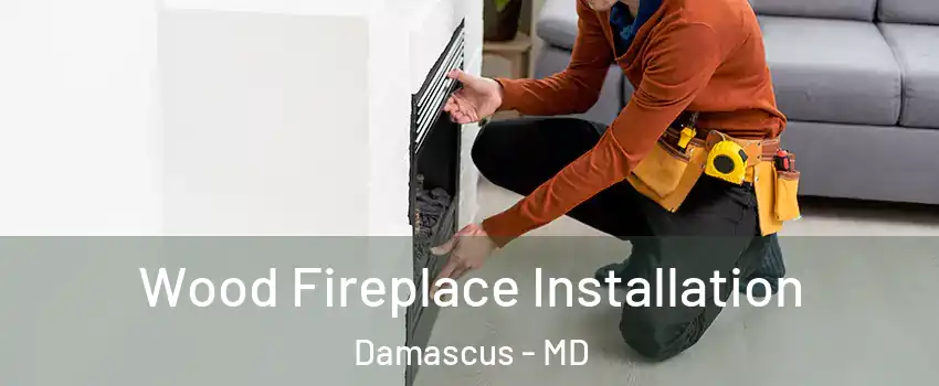  Wood Fireplace Installation Damascus - MD