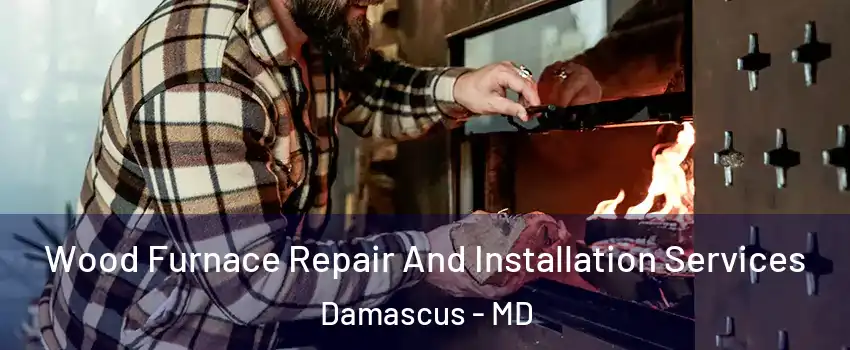  Wood Furnace Repair And Installation Services Damascus - MD